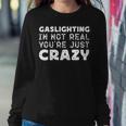 Gaslighting Is Not Real Youre Just Crazy Funny Quotes For Perfect Gifts Gaslighting Is Not Real Sweatshirt Gifts for Her