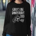 Girls Like Dinosaurs Too Funny Girl Rex Dinosaur Lover Sweatshirt Gifts for Her
