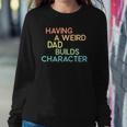 Having A Weird Dad Builds Character Fathers Day Gift Sweatshirt Gifts for Her