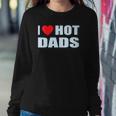 I Love Hot Dads I Heart Hot Dad Love Hot Dads Fathers Day Sweatshirt Gifts for Her