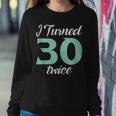 I Turned Thirty Twice 60Th Birthday Party Saying Sweatshirt Gifts for Her