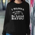I Wanna Be Loved Bayou Funny Crawfish Boil Mardi Gras Cajun Sweatshirt Gifts for Her