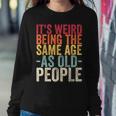 Its Weird Being The Same Age As Old People V31 Sweatshirt Gifts for Her