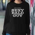 Just Another Sexy Bald Guy -T For Handsome Hairless Sweatshirt Gifts for Her