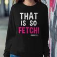 Mean Girls That Is So Fetch Quote Sweatshirt Gifts for Her
