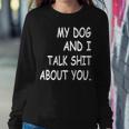 My Dog And I Talk About You Funny For Dogs Lovers 413 Trending Shirt Sweatshirt Gifts for Her