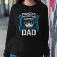 Princess Protection Agency Dad Men Fathers Day Gift Idea Sweatshirt Gifts for Her
