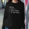 Sorry I Cant I Have Plans In The Barn - Sarcasm Sarcastic Sweatshirt Gifts for Her
