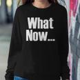What Now Funny Saying Gift Sweatshirt Gifts for Her