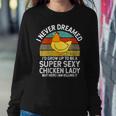 Womens I Never Dreamed Id Grow Up To Be A Super Sexy Chicken Lady Sweatshirt Gifts for Her
