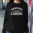 Your Dad Is My Cardio S Fathers Day Womens Mens Kids Sweatshirt Gifts for Her