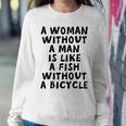 A Woman Without A Man Is Like A Fish Without A Bicycle Sweatshirt Gifts for Her