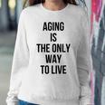 Aging Is The Only Way To Live Sweatshirt Gifts for Her