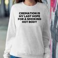 Cremation Is My Last Hope For A Smoking Hot Body Sweatshirt Gifts for Her