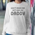 Dont Make Me Act Like My Daddy V2 Sweatshirt Gifts for Her