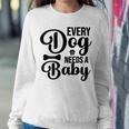 Every Dog Needs A Baby 768 Trending Shirt Sweatshirt Gifts for Her