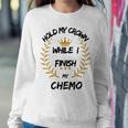 Hold My Crown While I Finish My Chemo V6 Sweatshirt Gifts for Her