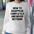 How To Disappear Completely And Never Be Found Sweatshirt Gifts for Her