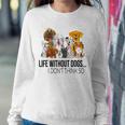 Life Without Dogs I Dont Think So Funny Dogs Lovers Sweatshirt Gifts for Her