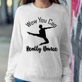 Official Wow You Can Really Dance - Dance Lover Idea Sweatshirt Gifts for Her