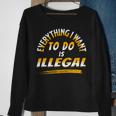 Everything I Want To Do Is Illegal V3 Sweatshirt Gifts for Old Women