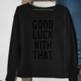 Funny Good Luck With That Sarcastic Sassy Karma Sweatshirt Gifts for Old Women