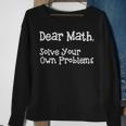 Funny Math Quote For Girls Boys Teens Men Women Dear Math Dear Math Solve Your Own Problems Sweatshirt Gifts for Old Women