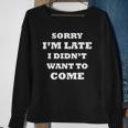 Funny Saying Sorry Im Late I Didnt Want To Come Sweatshirt Gifts for Old Women
