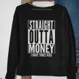 Funny Straight Outta Money Fathers Day Gift Dad Mens Womens Sweatshirt Gifts for Old Women