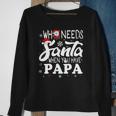 Holiday Christmas Who Needs Santa When You Have Papa Sweatshirt Gifts for Old Women