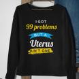 I Got 99 Problems But A Uterus Aint One Menstruation Sweatshirt Gifts for Old Women