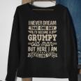 I Never Dreamed That Id Become A Grumpy Old Man Grumpy Sweatshirt Gifts for Old Women