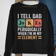 I Tell Dad Jokes Periodically But Only When Im My Element Sweatshirt Gifts for Old Women