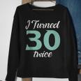 I Turned Thirty Twice 60Th Birthday Party Saying Sweatshirt Gifts for Old Women