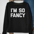 Im So Fancy Funny Saying Sarcastic Novelty Humor Sweatshirt Gifts for Old Women