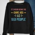 Its Weird Being The Same Age As Old People Funny Father Dad Sweatshirt Gifts for Old Women
