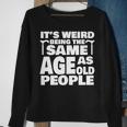 Its Weird Being The Same Age As Old People Funny Old People Sweatshirt Gifts for Old Women