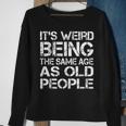 Its Weird Being The Same Age As Old People Retro Sarcastic V2 Sweatshirt Gifts for Old Women