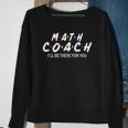 Math Coach Ill Be There For You Math Teacher Sweatshirt Gifts for Old Women