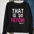 Mean Girls That Is So Fetch Quote Sweatshirt Gifts for Old Women