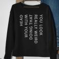 Mens You Look Really Weird Doing That With Your HeadShirt Funny Graphic Tee 162 Trending Sweatshirt Gifts for Old Women