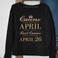 Queens Are Born In April Real Queens Are Born On April 26 Gift Sweatshirt Gifts for Old Women