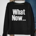 What Now Funny Saying Gift Sweatshirt Gifts for Old Women
