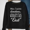 When I Ask For Directions Please Dont Use Words Like East Sweatshirt Gifts for Old Women