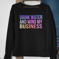 Womens Drink Water And Mind My Business Sarcastic Funny Sweatshirt Gifts for Old Women
