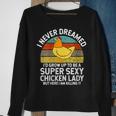 Womens I Never Dreamed Id Grow Up To Be A Super Sexy Chicken Lady Sweatshirt Gifts for Old Women