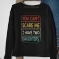 You Cant Scare Me I Have Two Daughters Funny Sweatshirt Gifts for Old Women