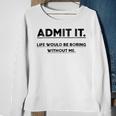 Admit It Life Would Be Boring Without Me Sweatshirt Gifts for Old Women