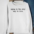 Aging Is The Only Way To Live Sweatshirt Gifts for Old Women