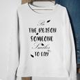 Be The Reason Someone Smiles Today Teacher Gift Best Gift For Women Sweatshirt Gifts for Old Women